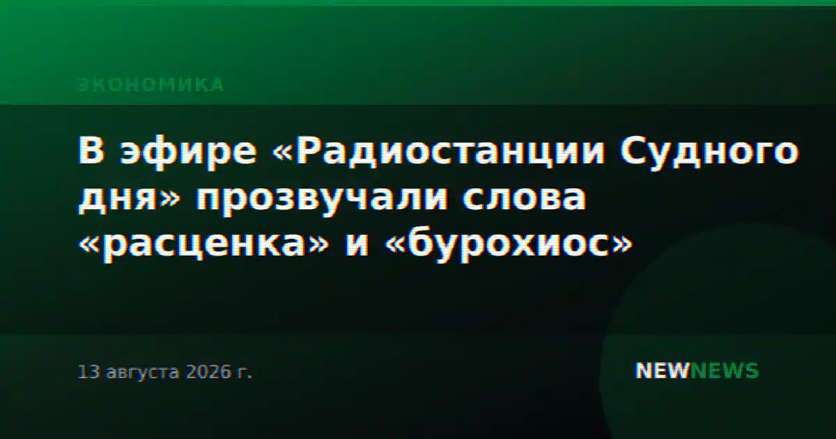 В эфире «Радиостанции Судного дня» прозвучали слова «расценка» и «бурохиос»