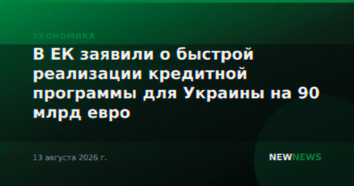 В ЕК заявили о быстрой реализации кредитной программы для Украины на 90 млрд евро