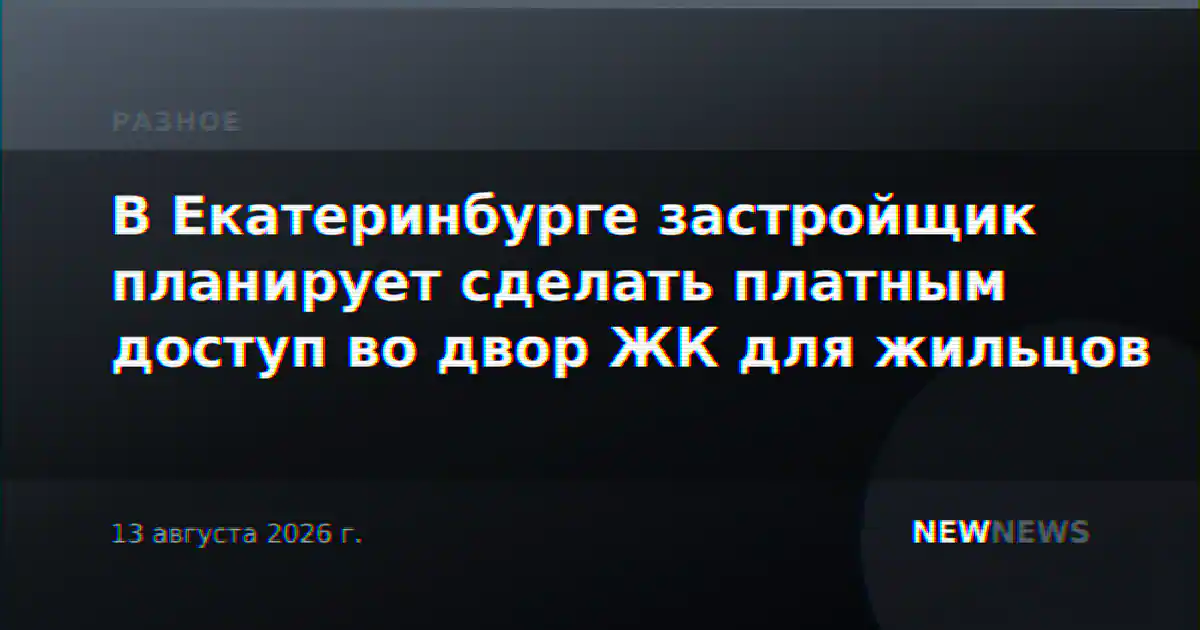 В Екатеринбурге застройщик планирует сделать платным доступ во двор ЖК для жильцов