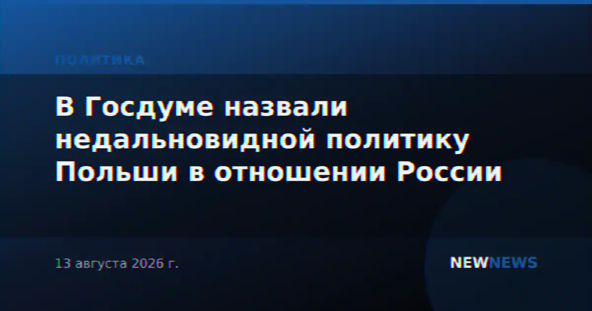 В Госдуме назвали недальновидной политику Польши в отношении России