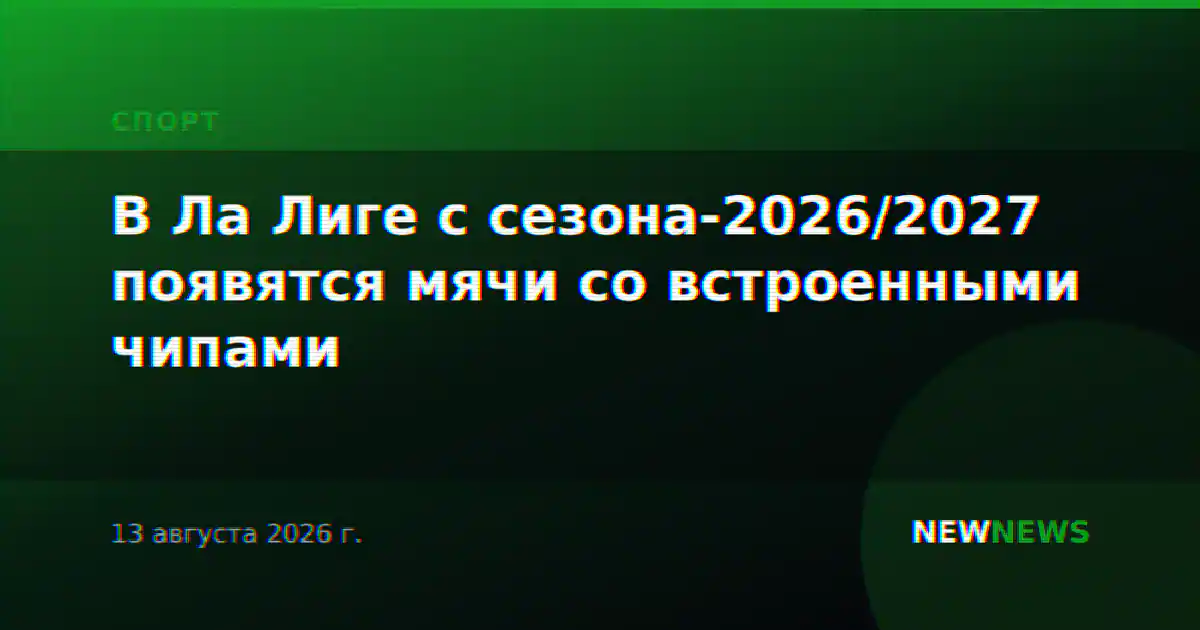 В Ла Лиге с сезона-2026/2027 появятся мячи со встроенными чипами