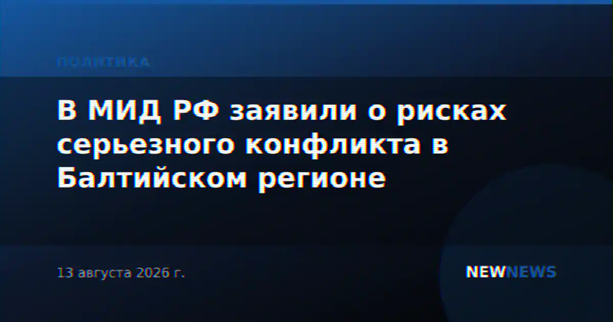 В МИД РФ заявили о рисках серьезного конфликта в Балтийском регионе