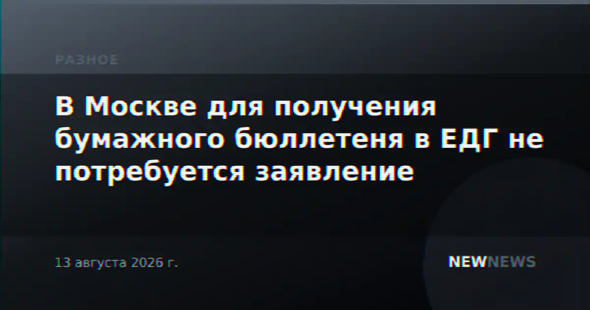 В Москве для получения бумажного бюллетеня в ЕДГ не потребуется заявление
