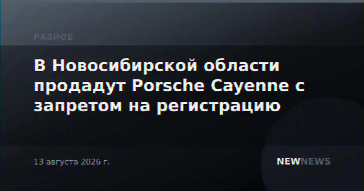 В Новосибирской области продадут Porsche Cayenne с запретом на регистрацию