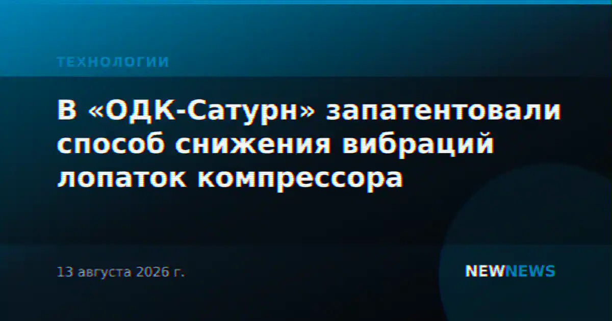 В «ОДК-Сатурн» запатентовали способ снижения вибраций лопаток компрессора