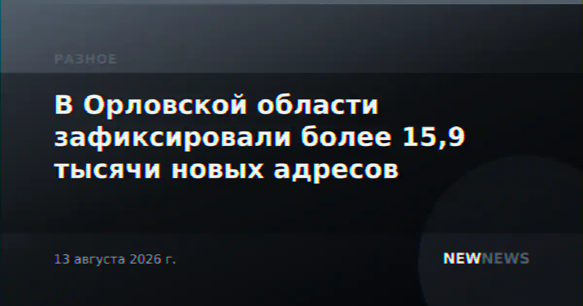 В Орловской области зафиксировали более 15,9 тысячи новых адресов
