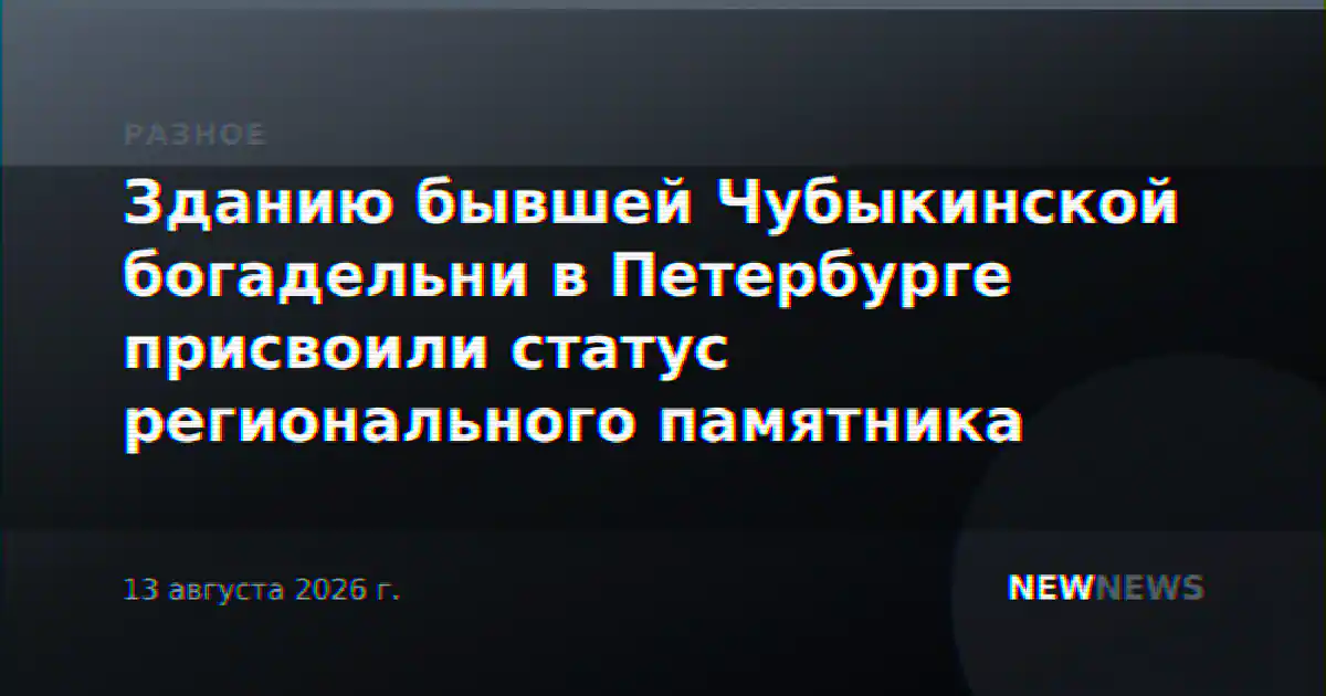Зданию бывшей Чубыкинской богадельни в Петербурге присвоили статус регионального памятника