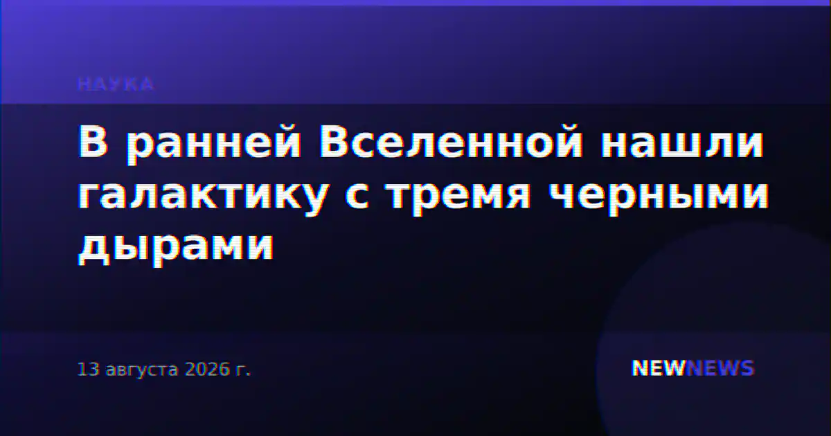 В ранней Вселенной нашли галактику с тремя черными дырами