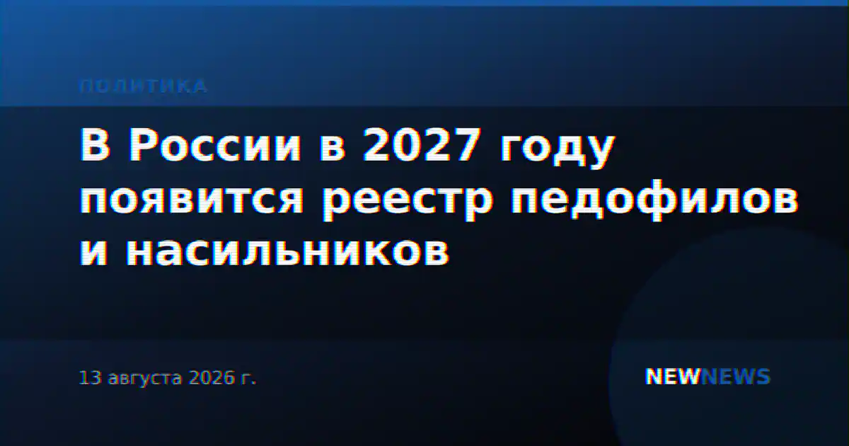 В России в 2027 году появится реестр педофилов и насильников
