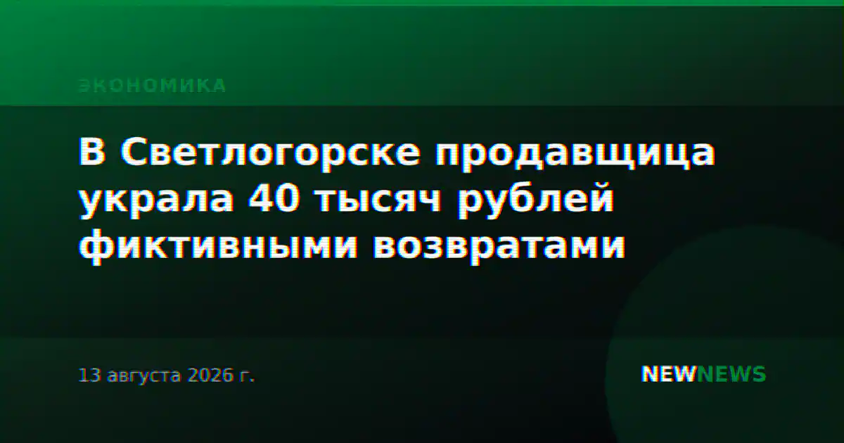 В Светлогорске продавщица украла 40 тысяч рублей фиктивными возвратами