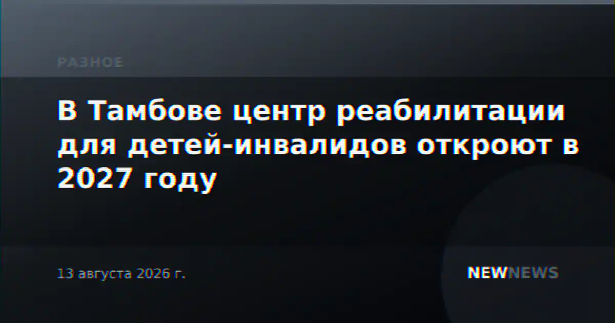 В Тамбове центр реабилитации для детей-инвалидов откроют в 2027 году