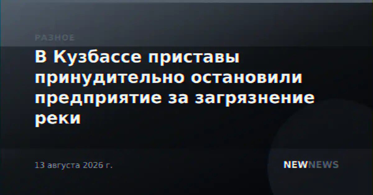 В Кузбассе приставы принудительно остановили предприятие за загрязнение реки