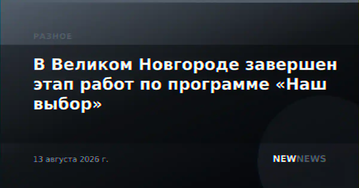 В Великом Новгороде завершен этап работ по программе «Наш выбор»