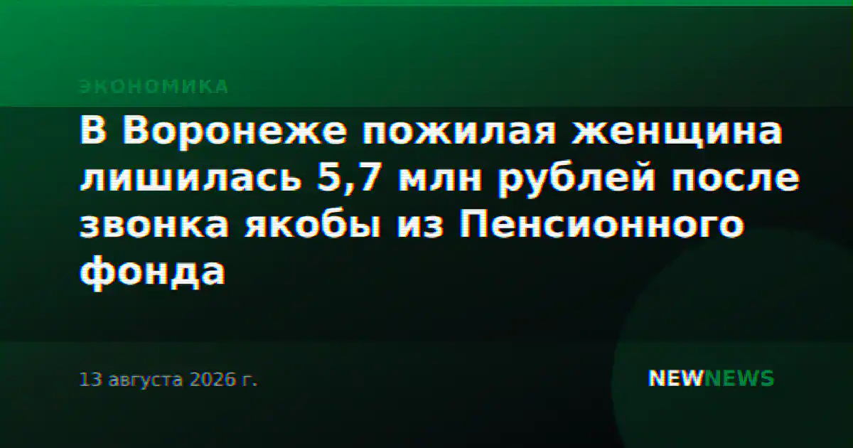 В Воронеже пожилая женщина лишилась 5,7 млн рублей после звонка якобы из Пенсионного фонда