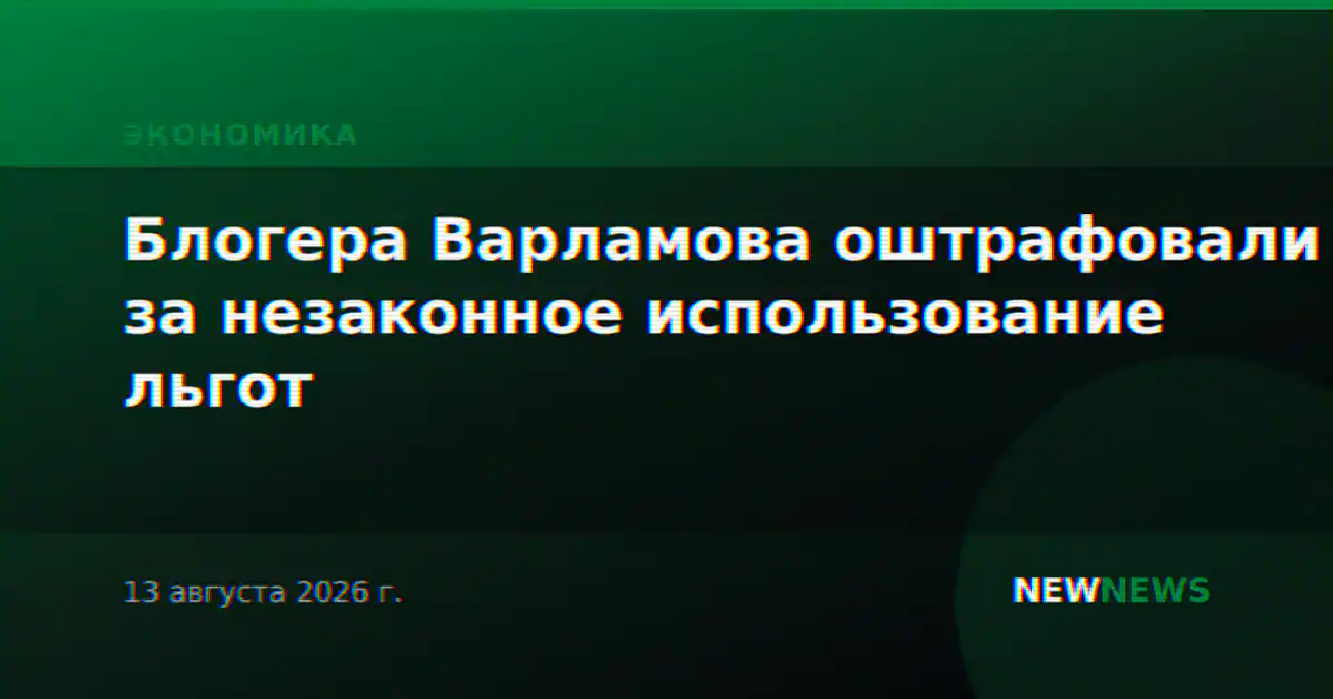 Блогера Варламова оштрафовали за незаконное использование льгот
