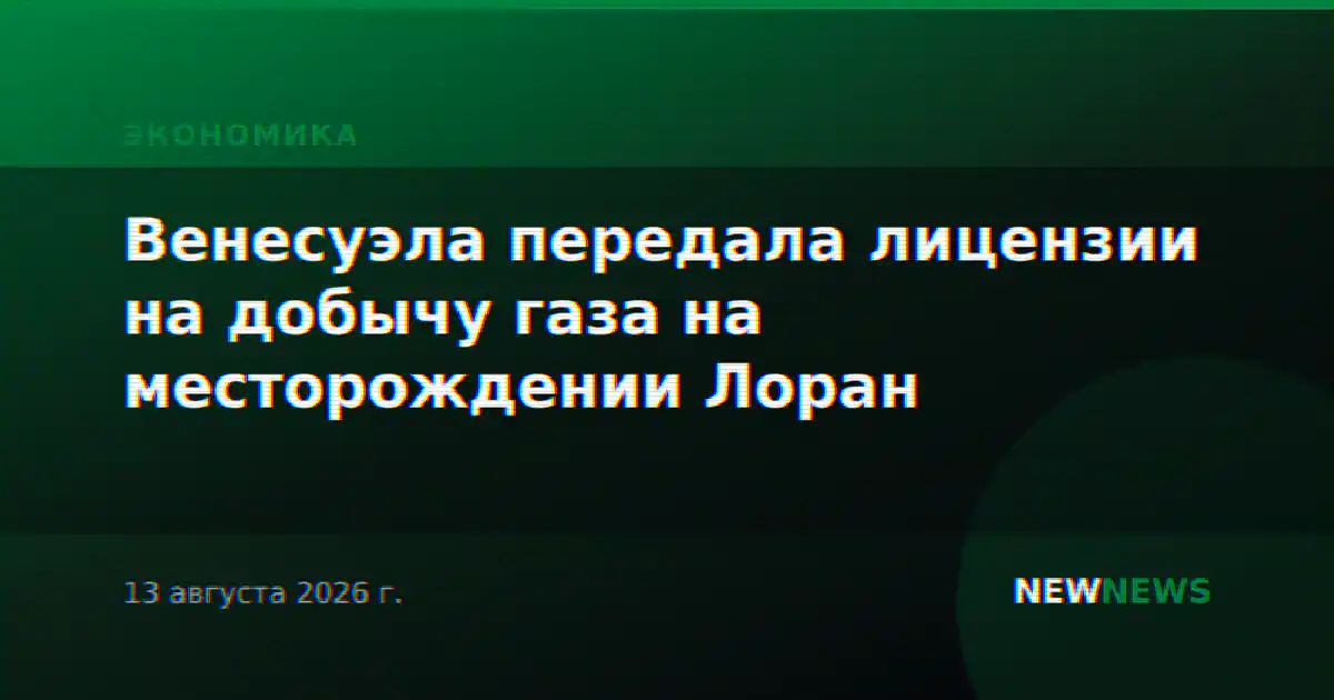 Венесуэла передала лицензии на добычу газа на месторождении Лоран