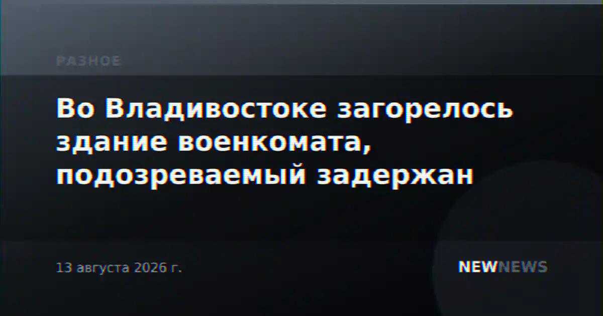 Во Владивостоке загорелось здание военкомата, подозреваемый задержан