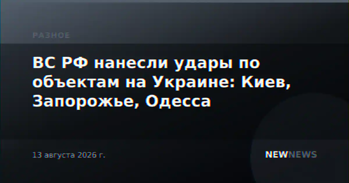 ВС РФ нанесли удары по объектам на Украине: Киев, Запорожье, Одесса