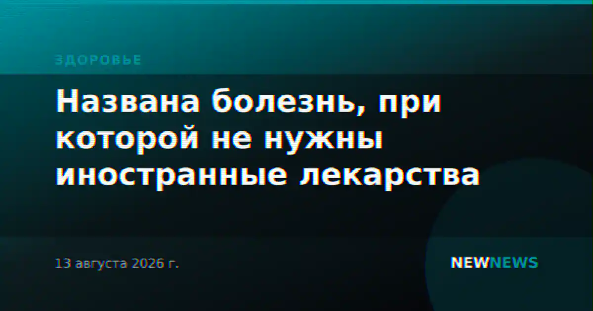 Названа болезнь, при которой не нужны иностранные лекарства