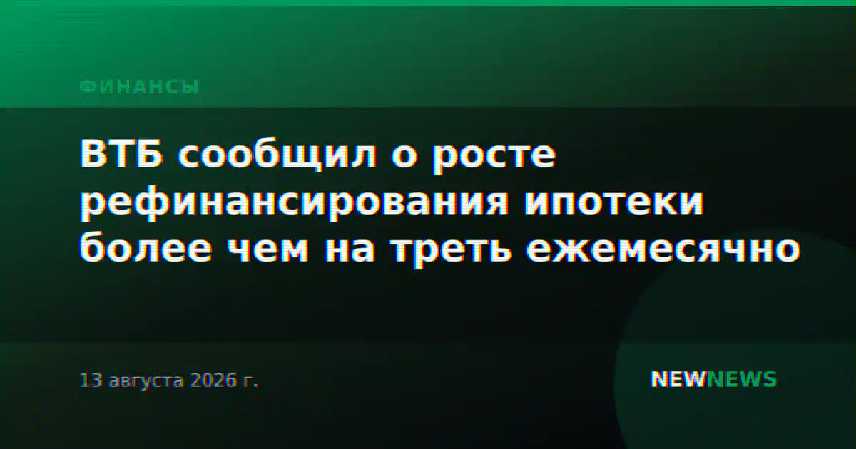 ВТБ сообщил о росте рефинансирования ипотеки более чем на треть ежемесячно