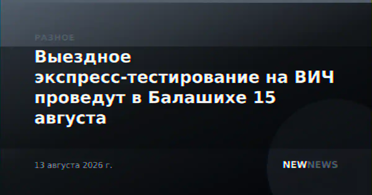 Выездное экспресс-тестирование на ВИЧ проведут в Балашихе 15 августа