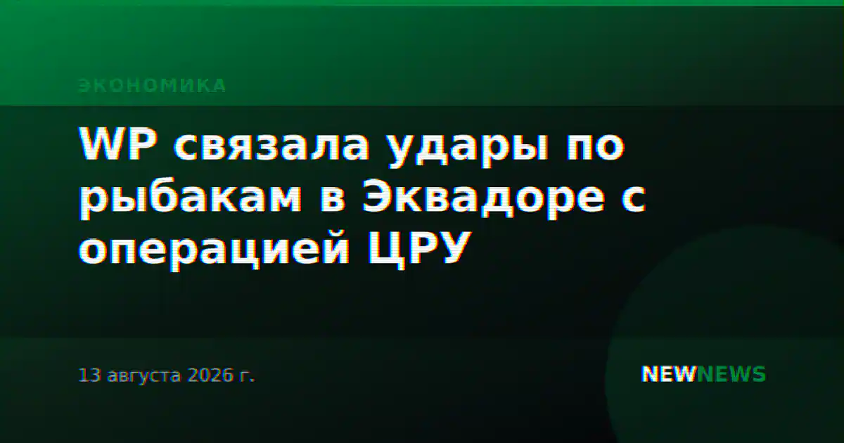 WP связала удары по рыбакам в Эквадоре с операцией ЦРУ