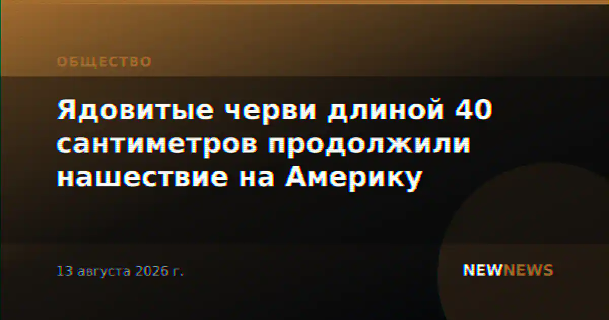 Ядовитые черви длиной 40 сантиметров продолжили нашествие на Америку