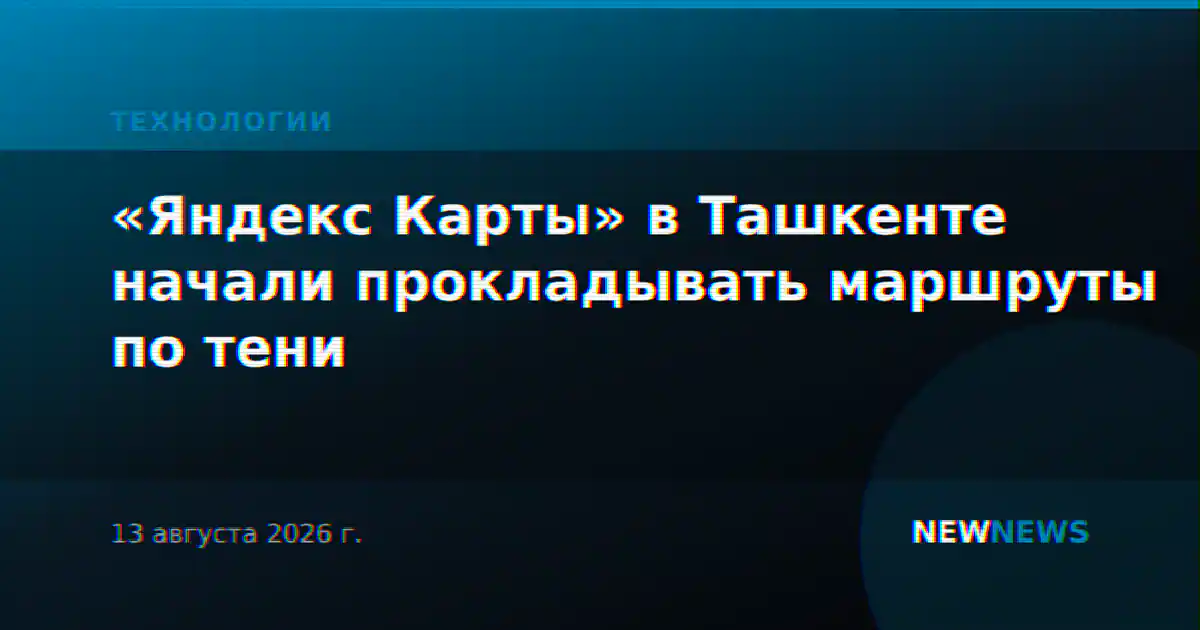«Яндекс Карты» в Ташкенте начали прокладывать маршруты по тени