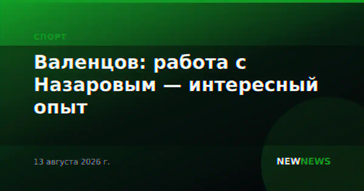 Валенцов: работа с Назаровым — интересный опыт