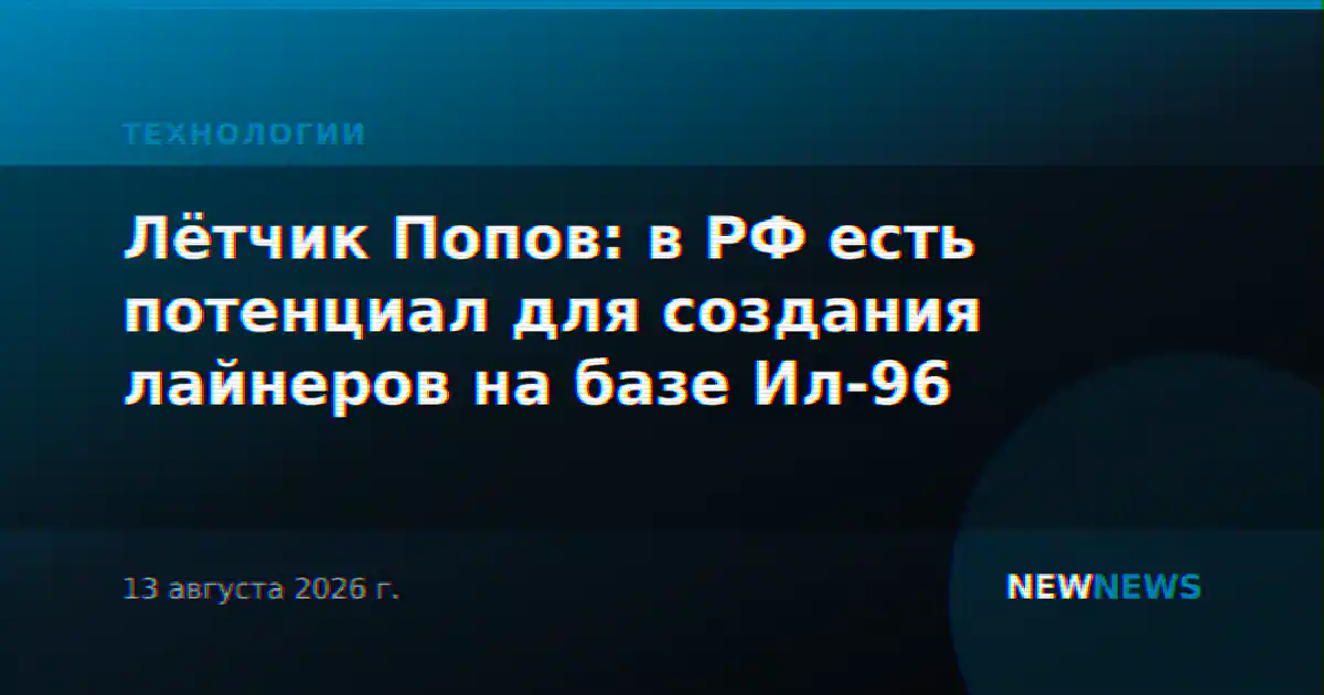 Лётчик Попов: в РФ есть потенциал для создания лайнеров на базе Ил-96