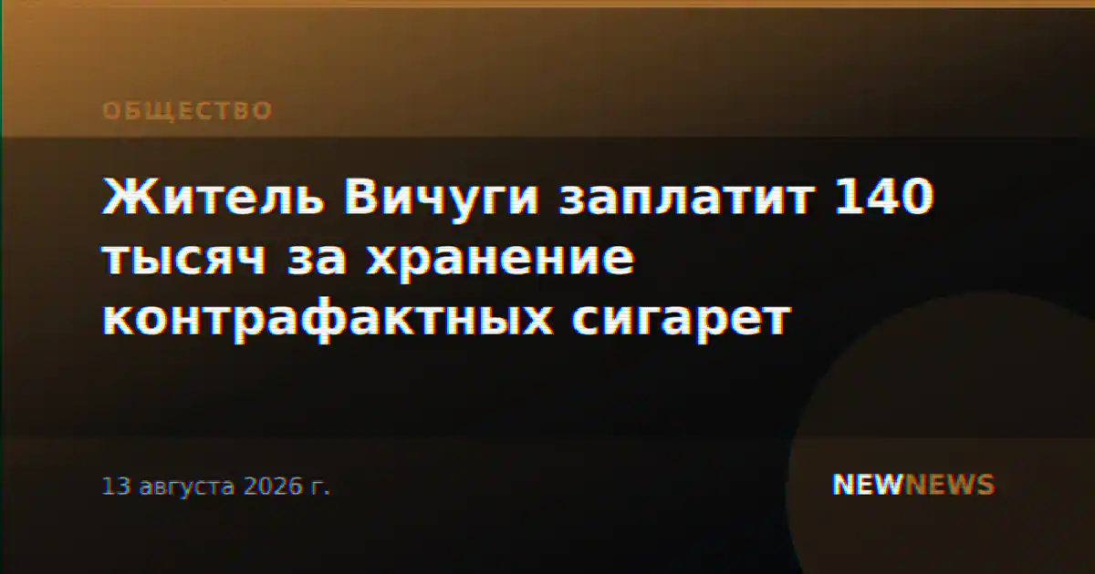 Житель Вичуги заплатит 140 тысяч за хранение контрафактных сигарет