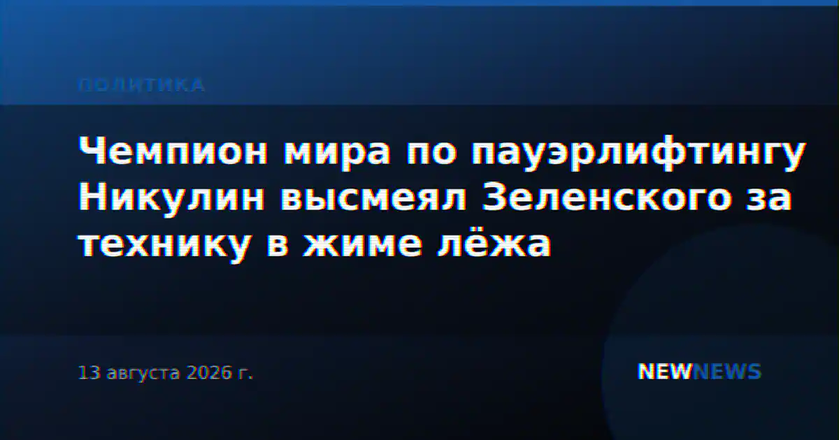 Чемпион мира по пауэрлифтингу Никулин высмеял Зеленского за технику в жиме лёжа