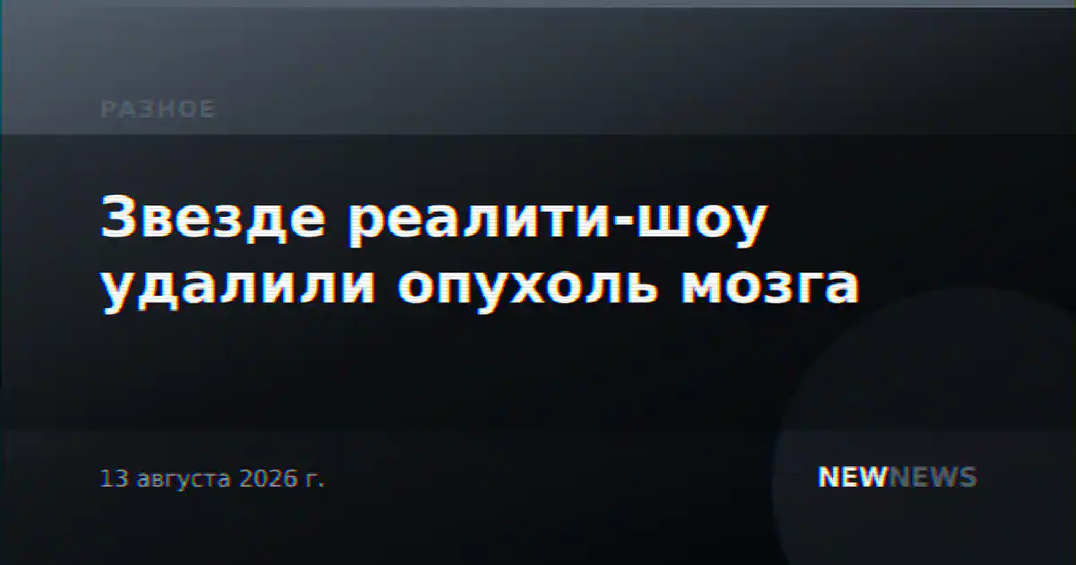 Звезде реалити-шоу удалили опухоль мозга