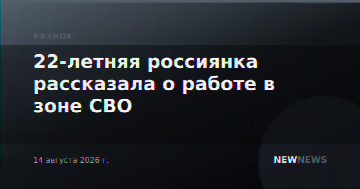 22-летняя россиянка рассказала о работе в зоне СВО
