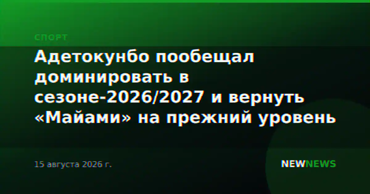 Адетокунбо пообещал доминировать в сезоне-2026/2027 и вернуть «Майами» на прежний уровень