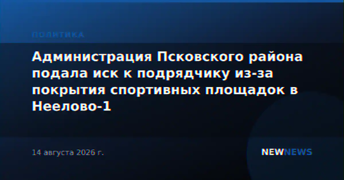 Администрация Псковского района подала иск к подрядчику из-за покрытия спортивных площадок в Неелово-1