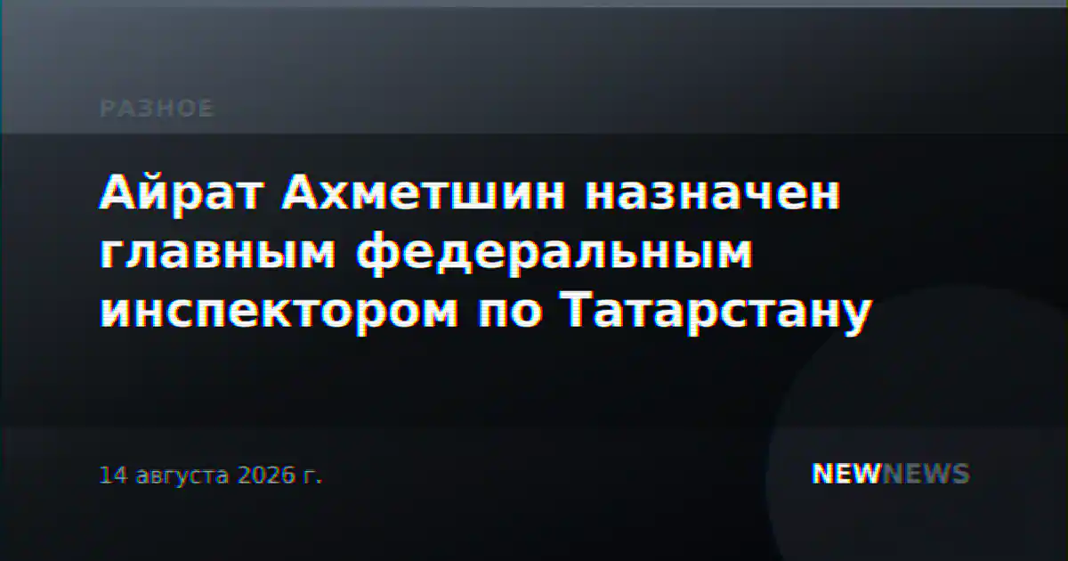 Айрат Ахметшин назначен главным федеральным инспектором по Татарстану