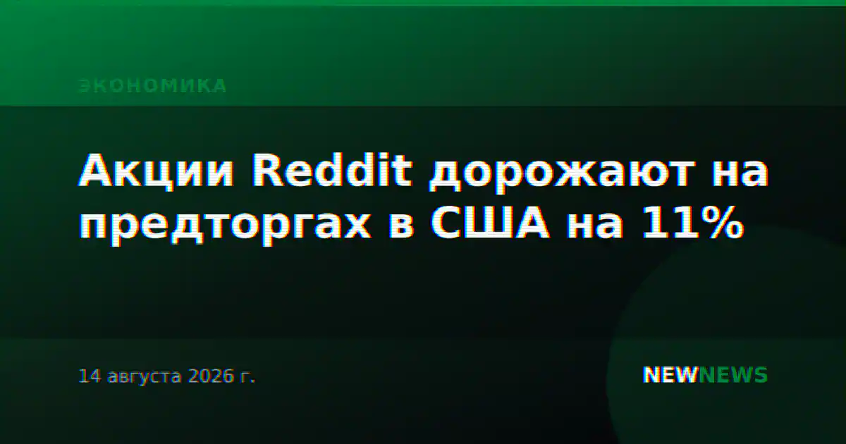 Акции Reddit дорожают на предторгах в США на 11%