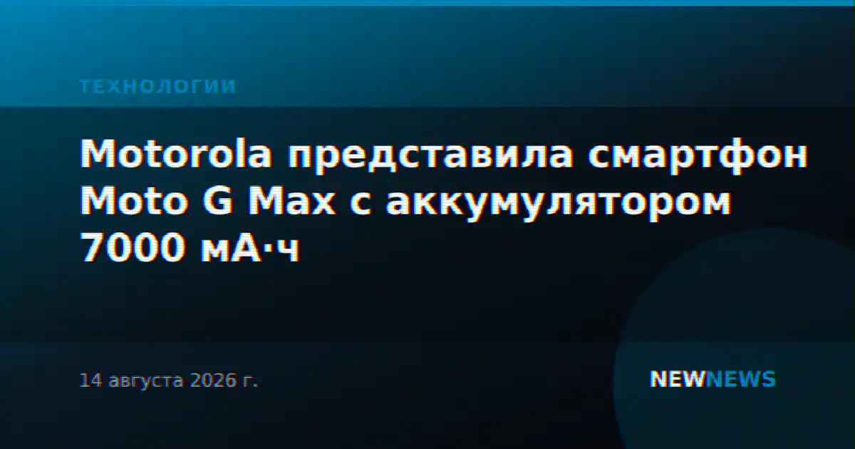 Motorola представила смартфон Moto G Max с аккумулятором 7000 мА·ч