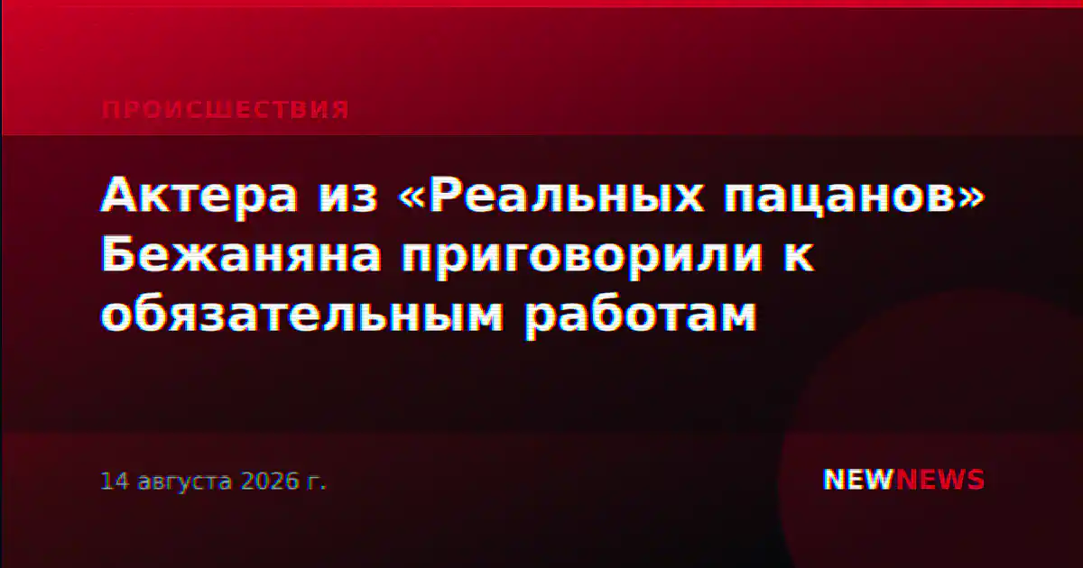 Актера из «Реальных пацанов» Бежаняна приговорили к обязательным работам