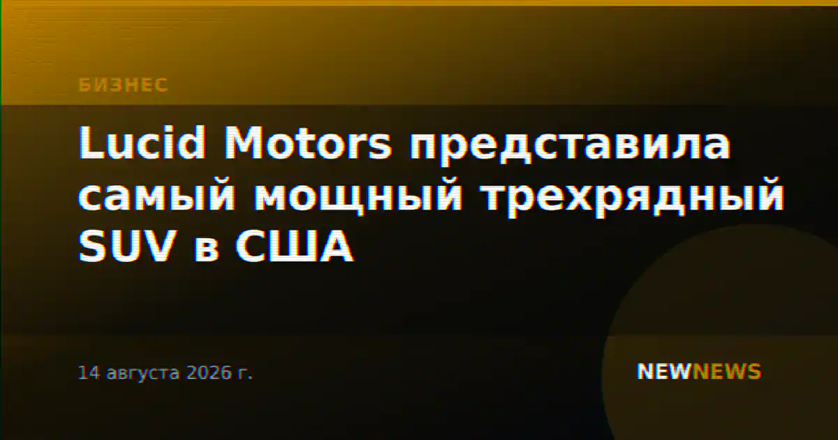 Lucid Motors представила самый мощный трехрядный SUV в США