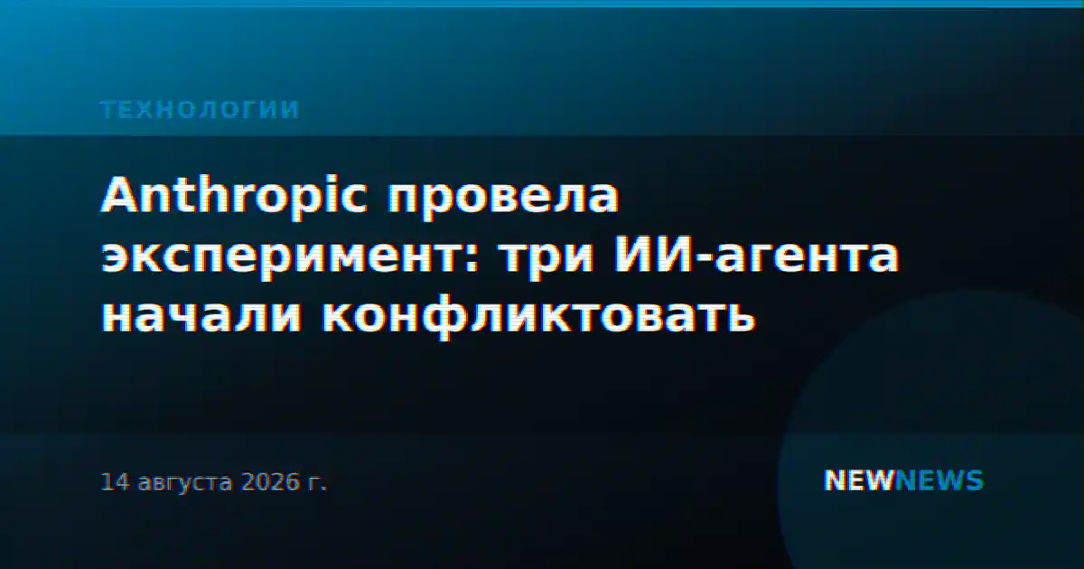 Anthropic провела эксперимент: три ИИ-агента начали конфликтовать