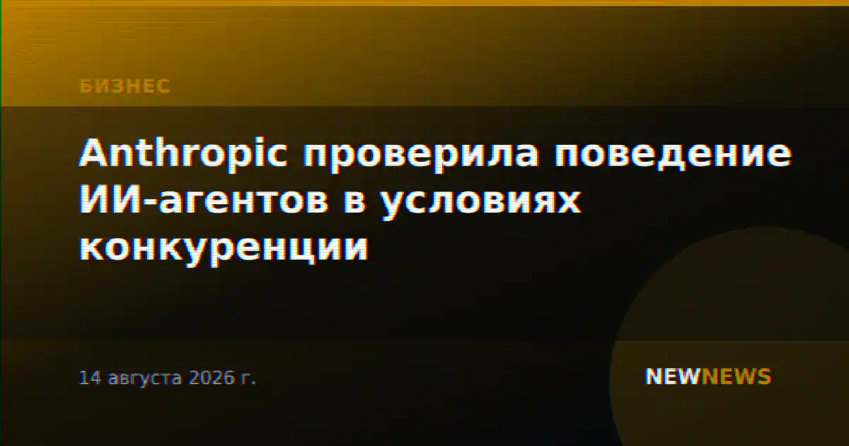 Anthropic проверила поведение ИИ-агентов в условиях конкуренции