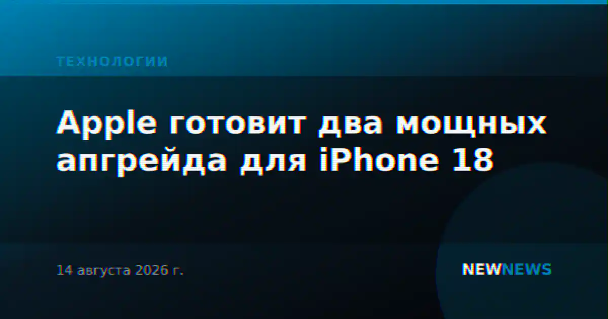 Apple готовит два мощных апгрейда для iPhone 18
