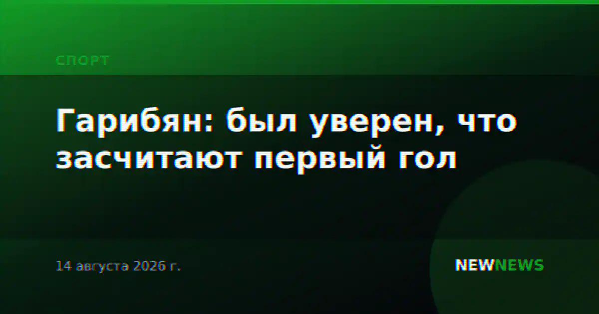 Гарибян: был уверен, что засчитают первый гол