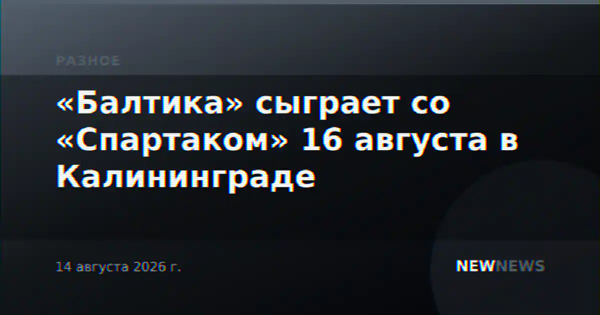 «Балтика» сыграет со «Спартаком» 16 августа в Калининграде