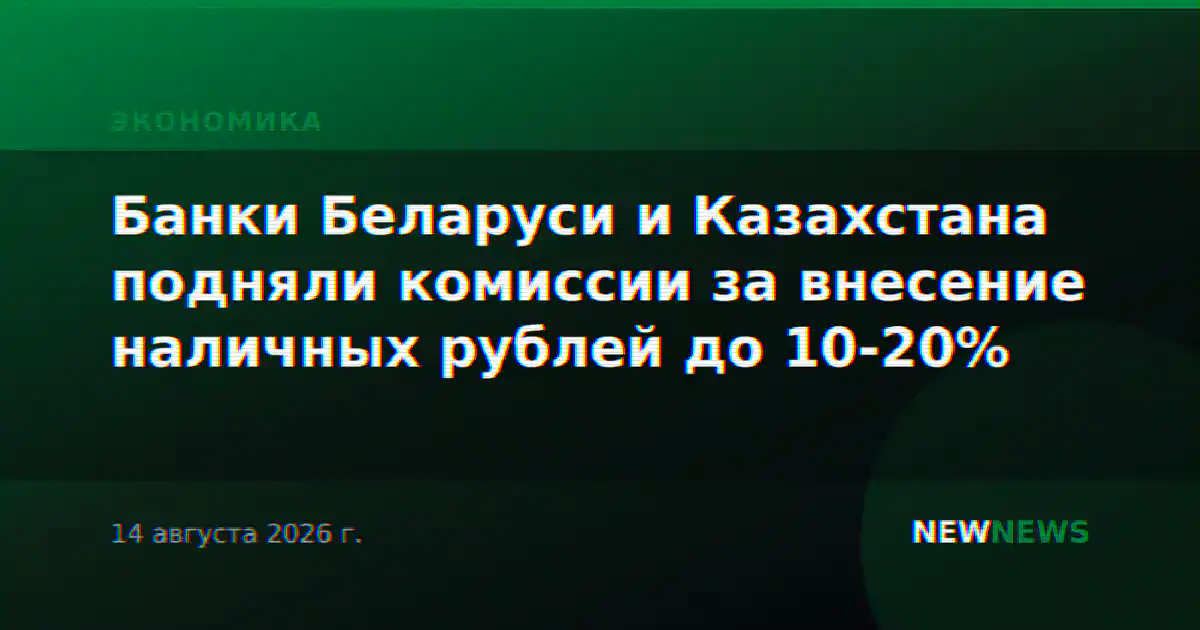 Банки Беларуси и Казахстана подняли комиссии за внесение наличных рублей до 10-20%