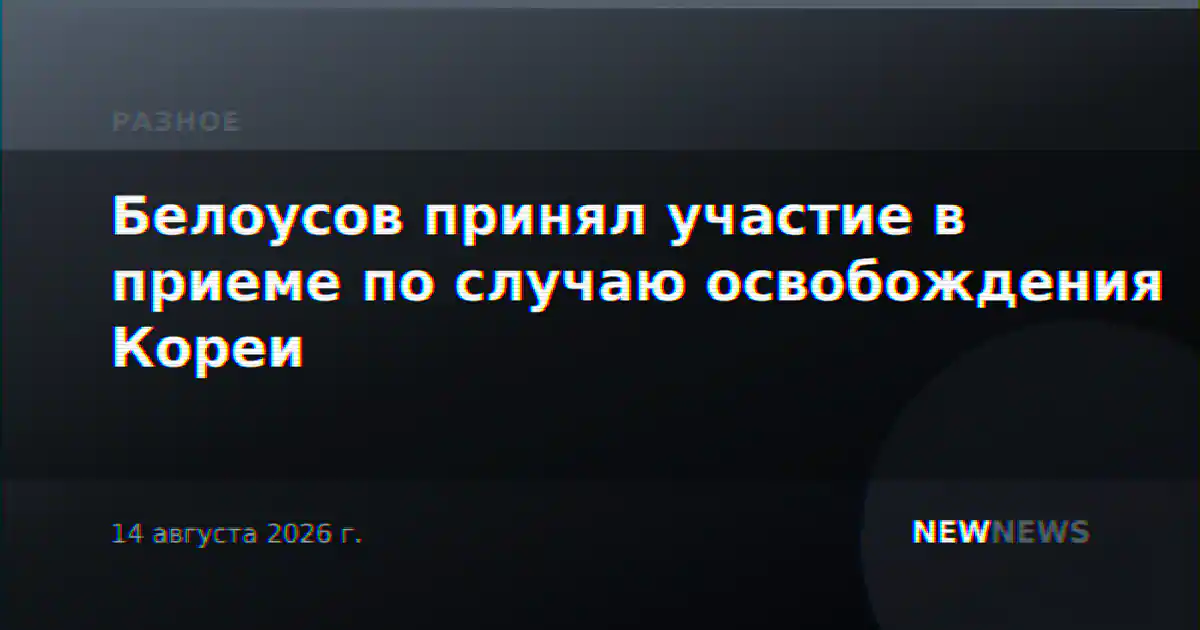 Белоусов принял участие в приеме по случаю освобождения Кореи