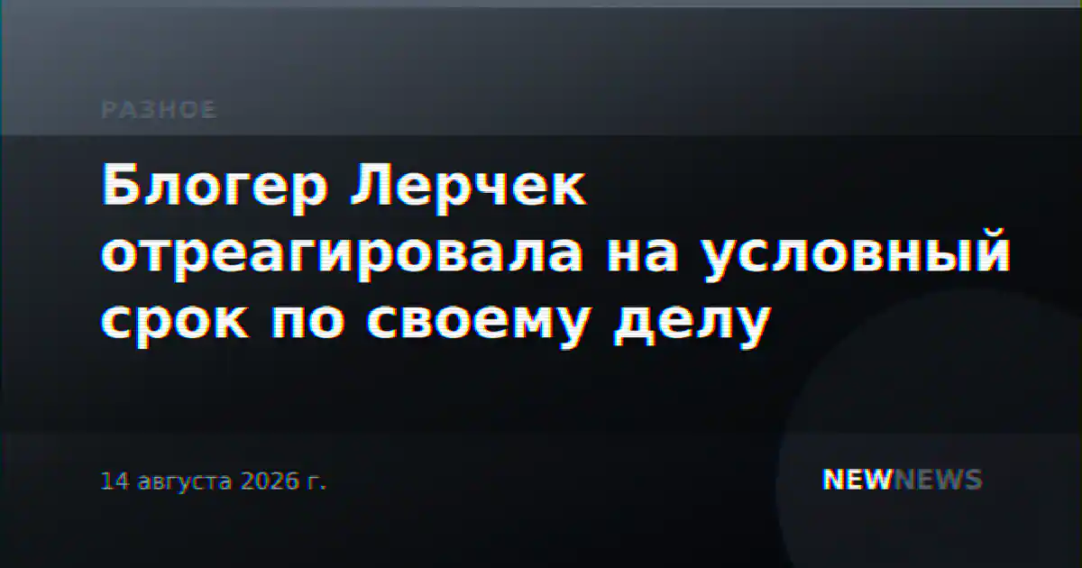 Блогер Лерчек отреагировала на условный срок по своему делу