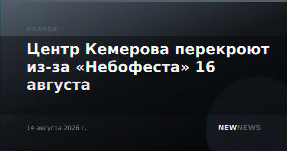 Центр Кемерова перекроют из-за «Небофеста» 16 августа